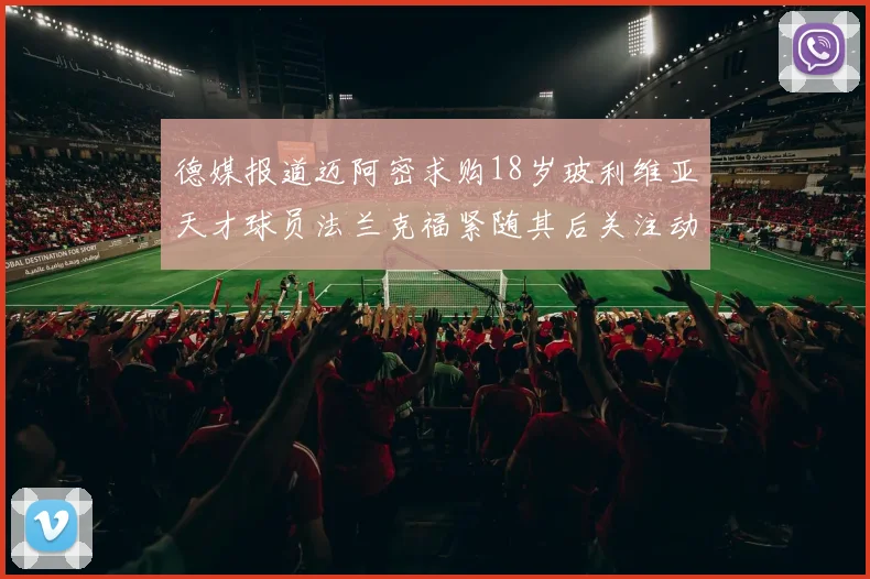 德媒报道迈阿密求购18岁玻利维亚天才球员法兰克福紧随其后关注动态