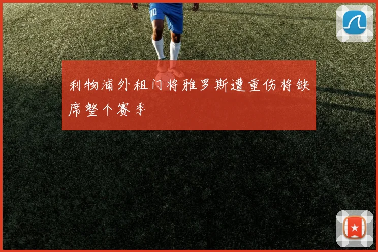 利物浦外租门将雅罗斯遭重伤将缺席整个赛季